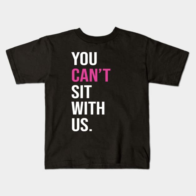 You can't sit with us. Kids T-Shirt by lyndsayruelle
